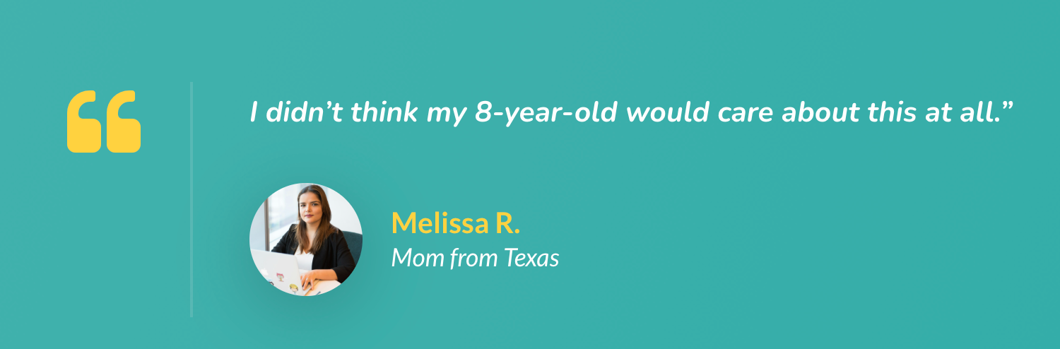 Melissa R. — Mom from Texas: I didn’t think my 8-year-old would care about this at all.